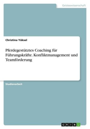 Pferdegestütztes Coaching für Führungskräfte. Konfliktmanagement und Teamförderung