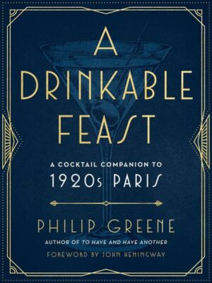 A Drinkable Feast: A Cocktail Companion to 1920s Paris