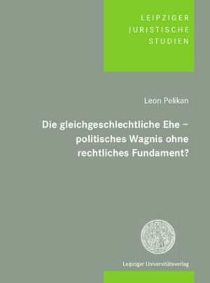 Die gleichgeschlechtliche Ehe – politisches Wagnis ohne rechtliches Fundament?