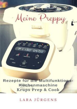 Meine Preppy - Rezepte für die Multifunktions-Küchenmaschine Krups Prep & Cook