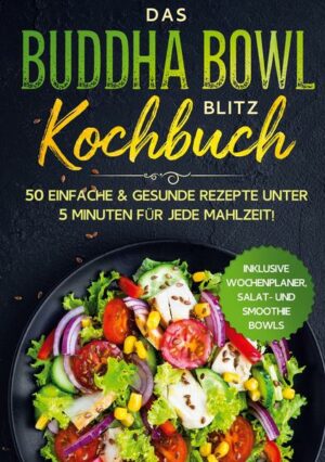 Das Buddha Bowl Blitz Kochbuch: 50 einfache & gesunde Rezepte unter 5 Minuten für jede Mahlzeit! - Inklusive Wochenplaner