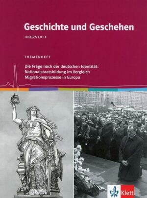 Geschichte und Geschehen Oberstufe. Die Frage nach der deutschen Identität: Nationalstaatsbildung im Vergleich / Migrationsprozesse in Europa