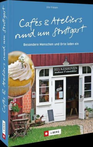 Cafés und Ateliers rund um Stuttgart