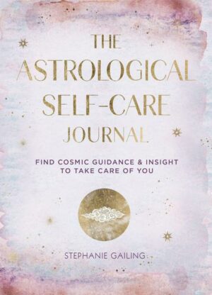 The Astrological Self-Care Journal: Find Cosmic Guidance & Insight to Take Care of Youvolume 11