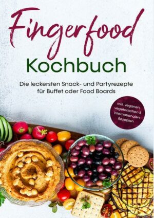 Fingerfood Kochbuch: Die leckersten Snack- und Partyrezepte für Buffet oder Food Boards | inkl. veganen
