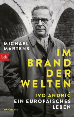 Im Brand der Welten - Ivo Andrić. Ein europäisches Leben