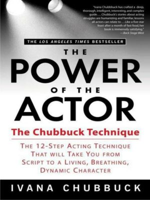The Power of the Actor: The Chubbuck Technique -- The 12-Step Acting Technique That Will Take You from Script to a Living