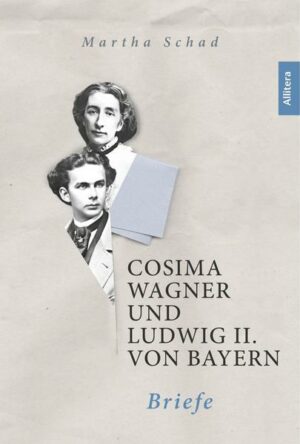 Cosima Wagner und Ludwig II. von Bayern. Briefe