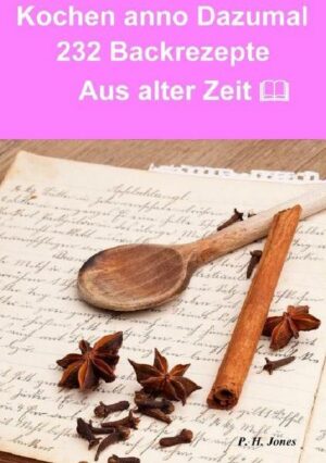 Kochen anno dazumal – 232 Back Rezepte aus alter Zeit