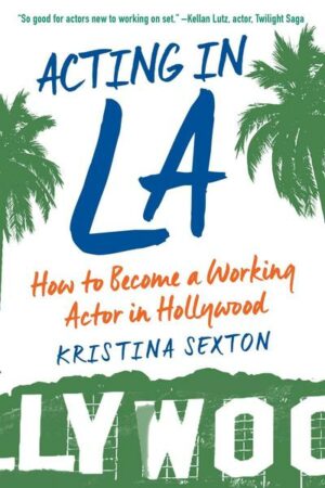 Acting in La: How to Become a Working Actor in Hollywood