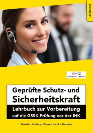 Geprüfte Schutz- und Sicherheitskraft Lehrbuch zur Vorbereitung auf die GSSK-Prüfung vor der IHK