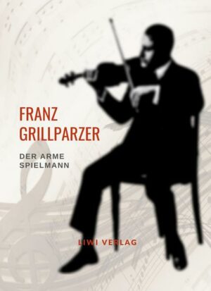 Franz Grillparzer: Der arme Spielmann. Vollständige Neuausgabe