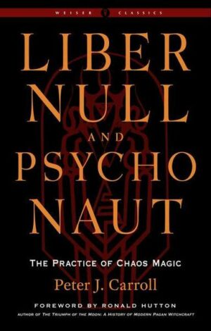 Liber Null & Psychonaut: The Practice of Chaos Magic (Revised and Expanded Edition)