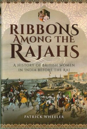 Ribbons Among the Rajahs: A History of British Women in India Before the Raj