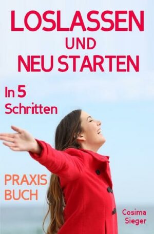 Loslassen: das Grosse Praxisbuch Zum Loslassen!