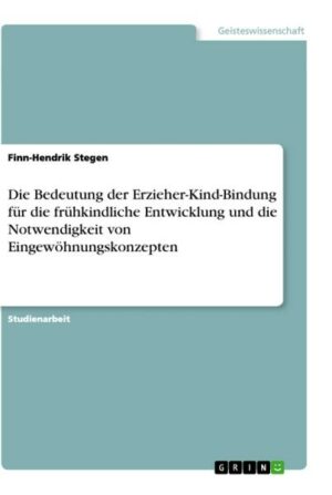 Die Bedeutung der Erzieher-Kind-Bindung für die frühkindliche Entwicklung und die Notwendigkeit von Eingewöhnungskonzepten