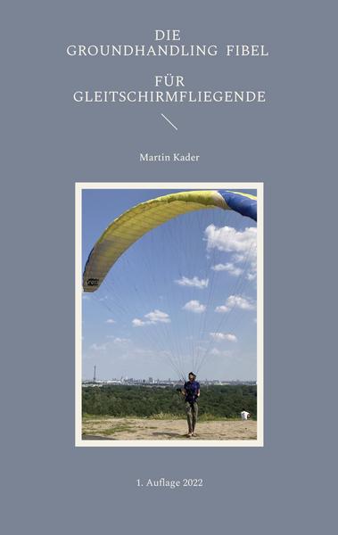 Die Groundhandling Fibel für Gleitschirmfliegende