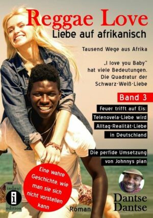 Reggae Love – Liebe auf afrikanisch: Tausend Wege aus Afrika (Band 3)- 'I love you Baby' hat viele Bedeutungen - Die Quadratur der Schwarz-Weiß-Liebe