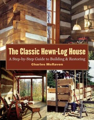 The Classic Hewn-Log House: A Step-By-Step Guide to Building and Restoring