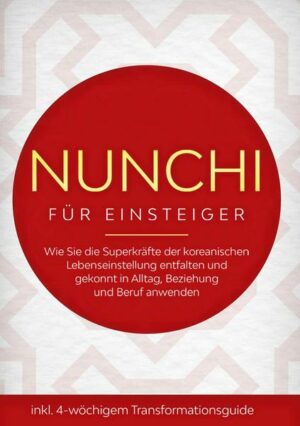 Nunchi für Einsteiger: Wie Sie die Superkräfte der koreanischen Lebenseinstellung entfalten und gekonnt in Alltag