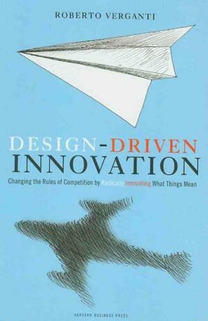 Design Driven Innovation: Changing the Rules of Competition by Radically Innovating What Things Mean