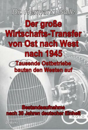 Der große Wirtschafts-Transfer von Ost nach West nach 1945 - Tausende Ostbetriebe bauten den Westen auf - Bestandsaufnahme nach 30 Jahren deutscher Ei