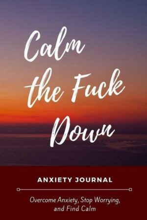 Calm the Fuck Down Anxiety Journal: Reduce Stress