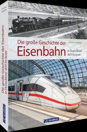 Die große Geschichte der Eisenbahn in Deutschland