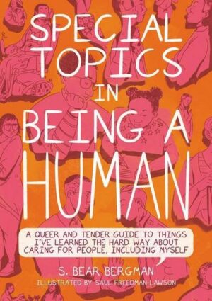 Special Topics in Being a Human: A Queer and Tender Guide to Things I've Learned the Hard Way about Caring for People