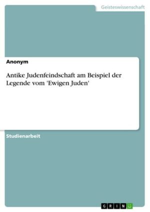 Antike Judenfeindschaft am Beispiel der Legende vom 'Ewigen Juden'