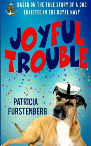 Joyful Trouble: Based on the True Story of a Dog Enlisted in the Royal Navy
