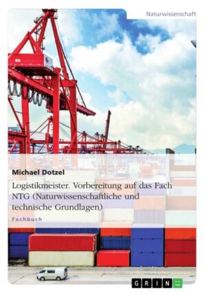 Logistikmeister. Vorbereitung auf das Fach NTG (Naturwissenschaftliche und technische Grundlagen)