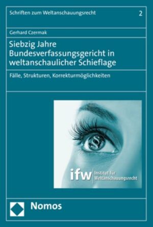 Siebzig Jahre Bundesverfassungsgericht in weltanschaulicher Schieflage