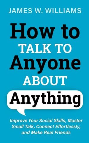 How to Talk to Anyone About Anything