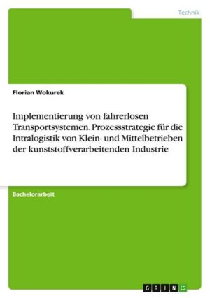 Implementierung von fahrerlosen Transportsystemen. Prozessstrategie für die Intralogistik von Klein- und Mittelbetrieben der kunststoffverarbeitenden
