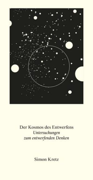 Simon Kretz. Der Kosmos des Entwerfens. Untersuchungen zum entwerfenden Denken