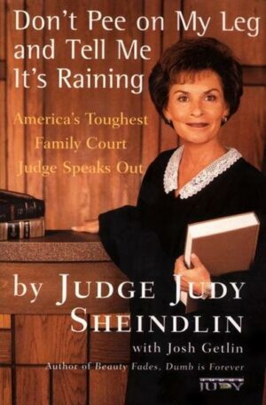 Don't Pee on My Leg and Tell Me It's Raining: America's Toughest Family Court Judge Speaks Out