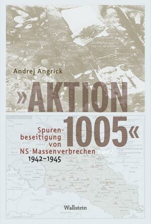 »Aktion 1005« - Spurenbeseitigung von NS-Massenverbrechen 1942 -1945