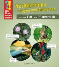 Was Kinder wissen wollen: Verblüffende Fragen und Antworten aus der Tier- und Pflanzenwelt