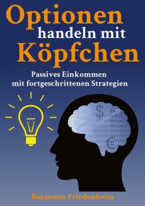 Optionen handeln mit Köpfchen - Profitable Tips aus der Praxis für fortgeschrittene Optionstrader