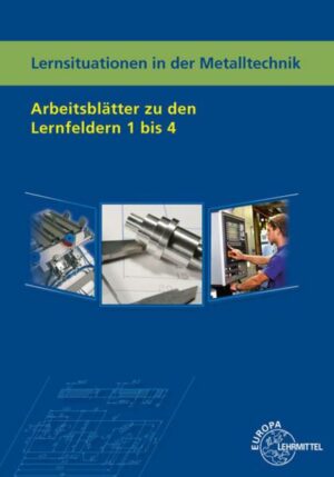 Lernsituationen in der Metalltechnik Arbeitsblätter zu den Lernfeldern 1 - 4