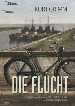 Die Flucht - Erlebnisse eines Matrosenobergefreiten der Deutschen Kriegsmarine