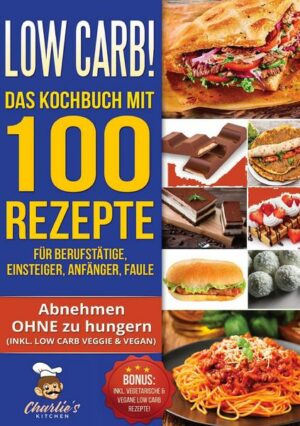 Low Carb! Das Kochbuch mit 100 Rezepte für Berufstätige