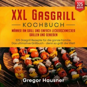 XXL Gasgrill Kochbuch – Männer am Grill und einfach Leckerschmecker grillen und genießen