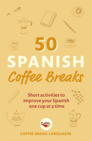 50 Spanish Coffee Breaks: Short Activities to Improve Your Spanish One Cup at a Time