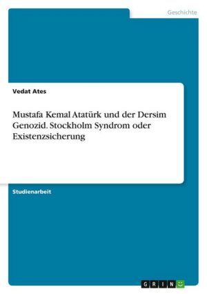 Mustafa Kemal Atatürk und der Dersim Genozid. Stockholm Syndrom oder Existenzsicherung