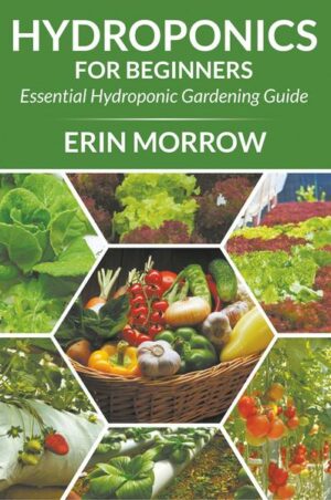 Hydroponics For Beginners: Essential Hydroponic Gardening Guide