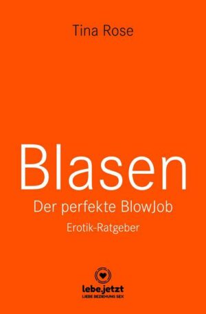 Blasen - Der perfekte Blowjob | Erotischer Ratgeber