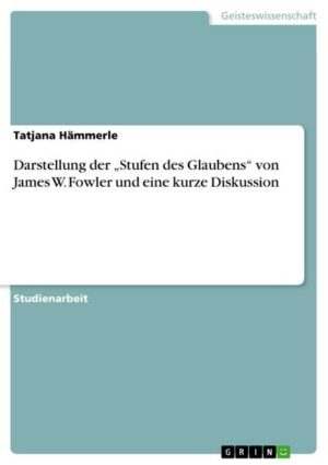 Darstellung der ¿Stufen des Glaubens¿ von James W. Fowler  und eine kurze Diskussion