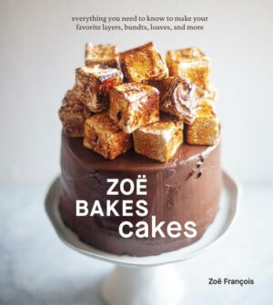 Zoë Bakes Cakes: Everything You Need to Know to Make Your Favorite Layers